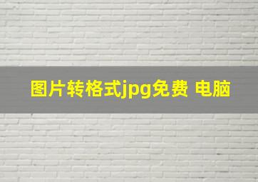 图片转格式jpg免费 电脑